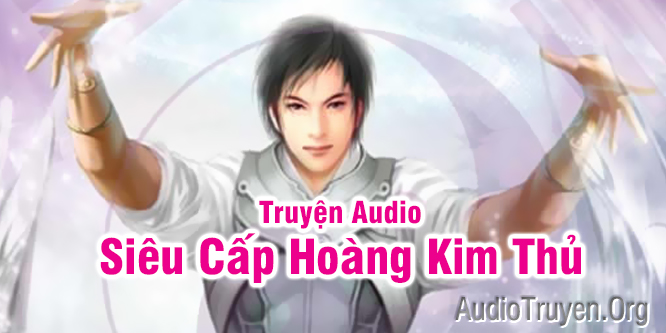 Truyện Audio Siêu Cấp Hoàng Kim Thủ